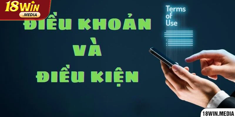 Điều khoản & điều kiện 18win là các quy định chi tiết